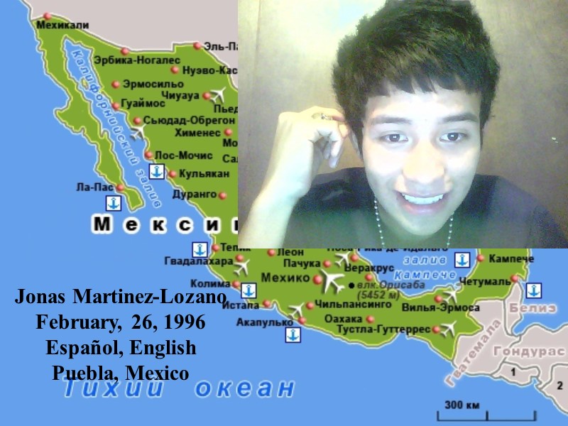 Jonas Martinez-Lozano February, 26, 1996  Español, English Puebla, Mexico